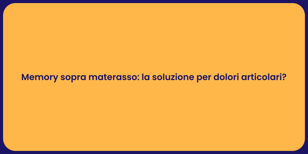 Memory sopra materasso: la soluzione per dolori articolari?
