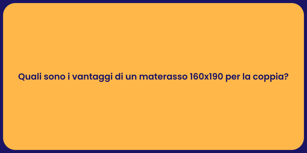 Quali sono i vantaggi di un materasso 160x190 per la coppia?