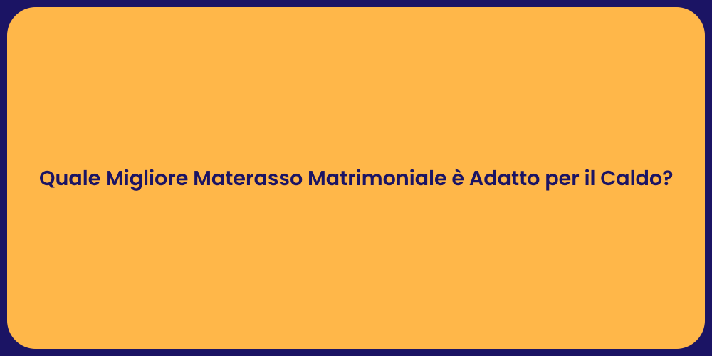 Quale Migliore Materasso Matrimoniale è Adatto per il Caldo?