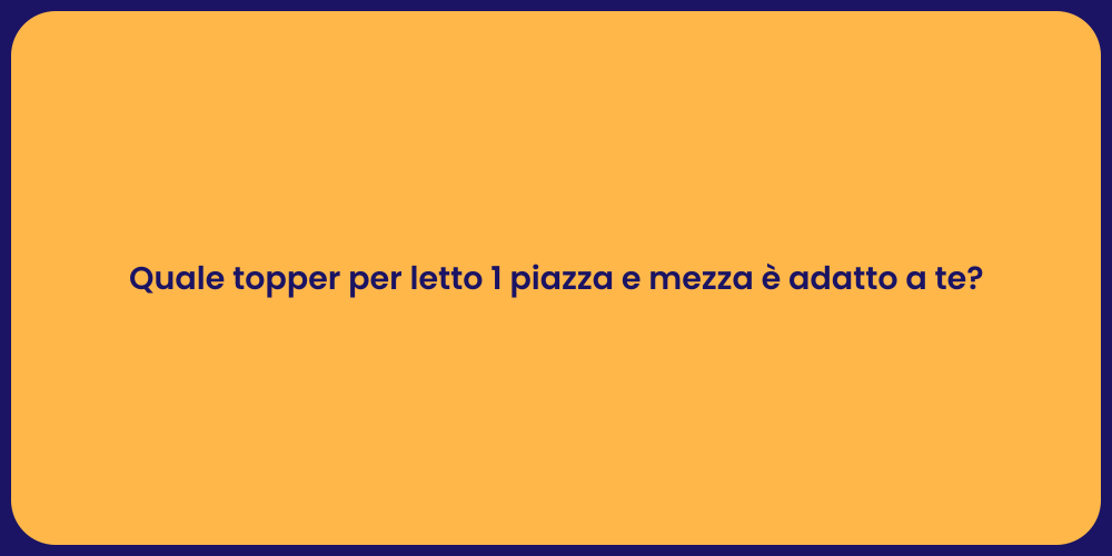 Quale topper per letto 1 piazza e mezza è adatto a te?