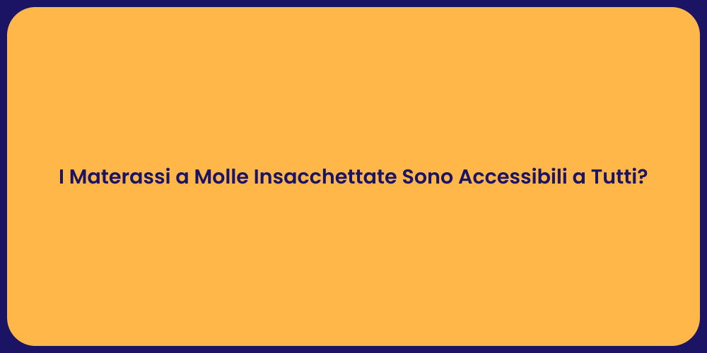I Materassi a Molle Insacchettate Sono Accessibili a Tutti?
