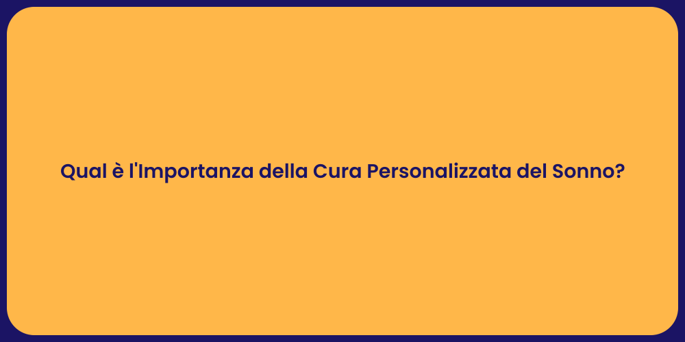 Qual è l'Importanza della Cura Personalizzata del Sonno?