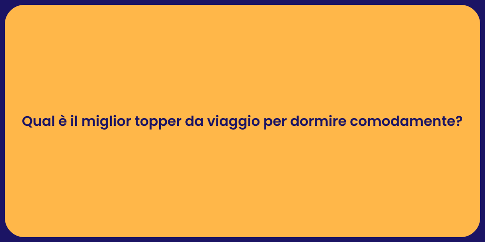 Qual è il miglior topper da viaggio per dormire comodamente?