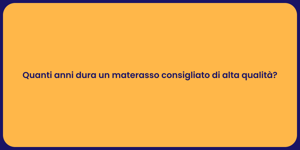 Quanti anni dura un materasso consigliato di alta qualità?