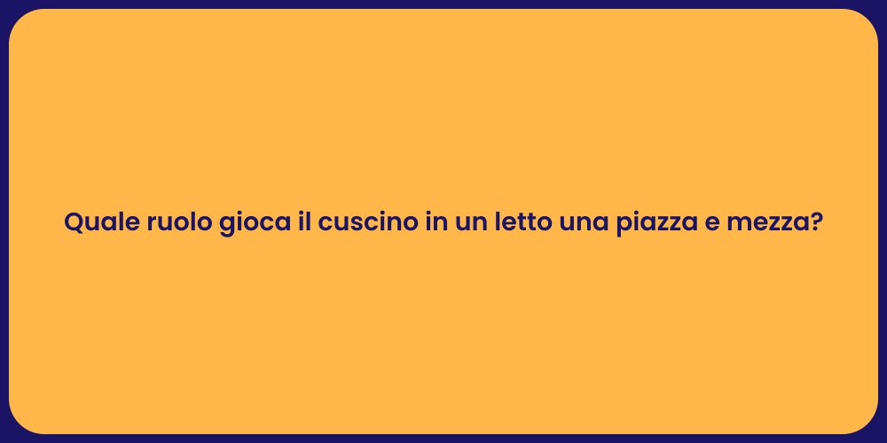 Quale ruolo gioca il cuscino in un letto una piazza e mezza?
