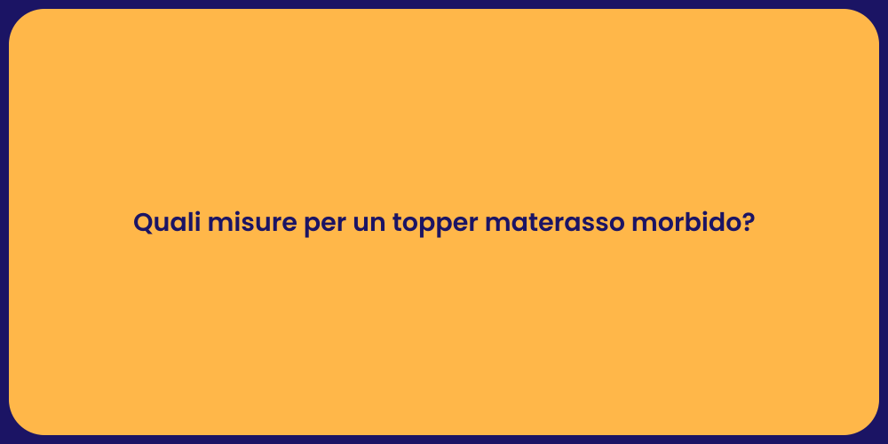 Quali misure per un topper materasso morbido?