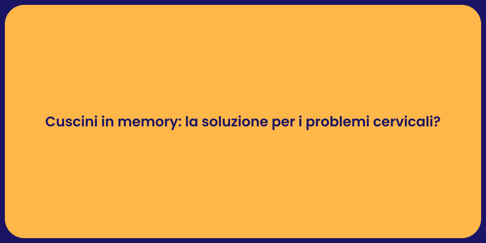 Cuscini in memory: la soluzione per i problemi cervicali?
