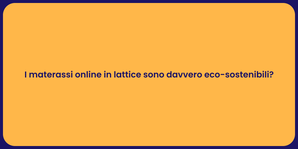 I materassi online in lattice sono davvero eco-sostenibili?