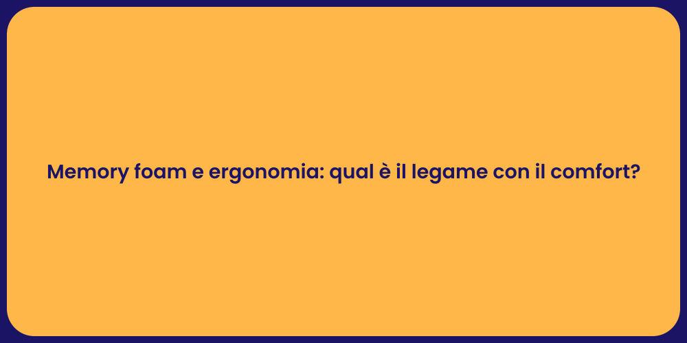 Memory foam e ergonomia: qual è il legame con il comfort?