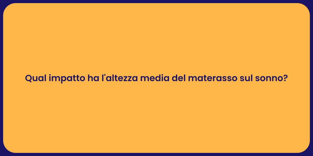 Qual impatto ha l'altezza media del materasso sul sonno?