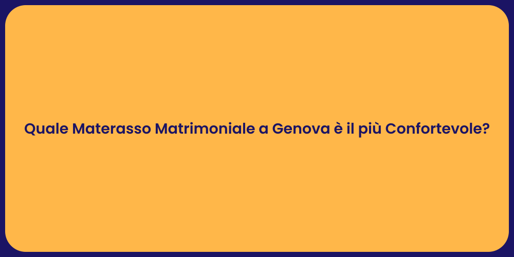 Quale Materasso Matrimoniale a Genova è il più Confortevole?