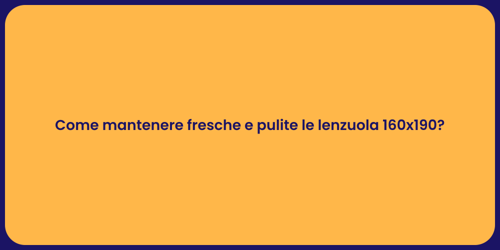 Come mantenere fresche e pulite le lenzuola 160x190?