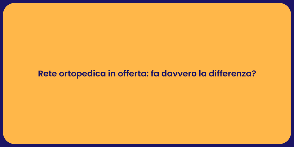 Rete ortopedica in offerta: fa davvero la differenza?