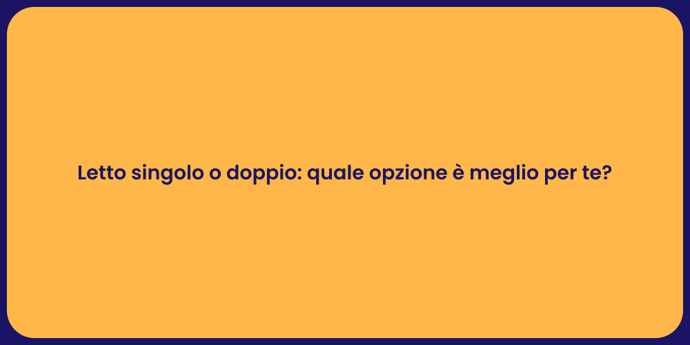 Letto singolo o doppio: quale opzione è meglio per te?