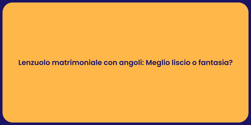 Lenzuolo matrimoniale con angoli: Meglio liscio o fantasia?