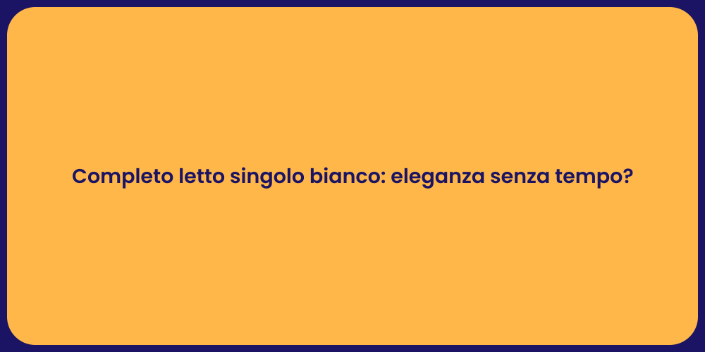 Completo letto singolo bianco: eleganza senza tempo?