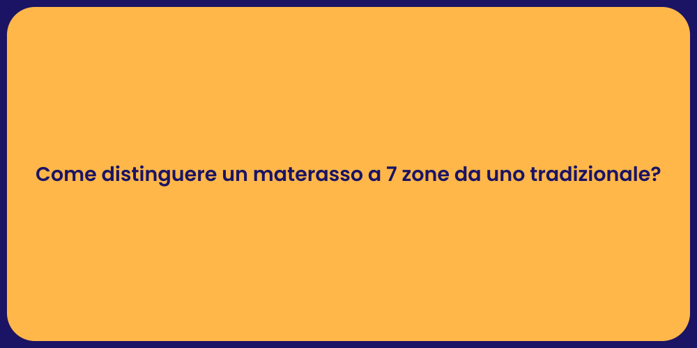 Come distinguere un materasso a 7 zone da uno tradizionale?