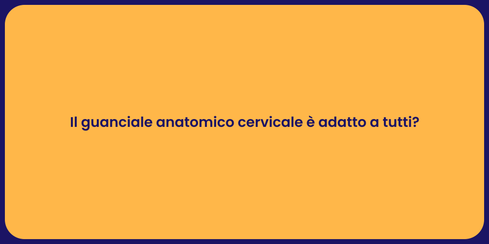 Il guanciale anatomico cervicale è adatto a tutti?