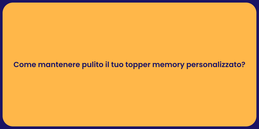 Guida alla Pulizia del Topper Memory