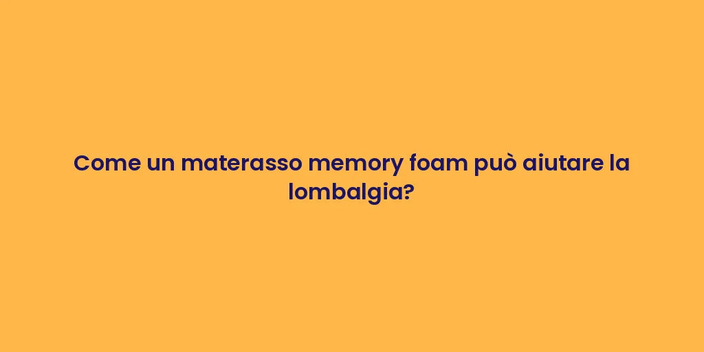 Come un materasso memory foam può aiutare la lombalgia?