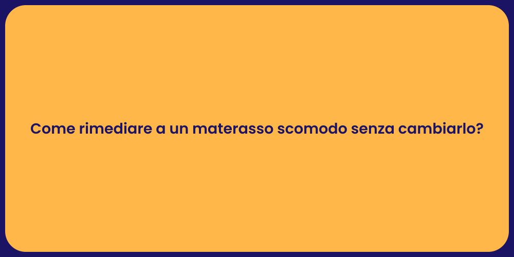Comfort Materasso: Soluzioni Pratiche