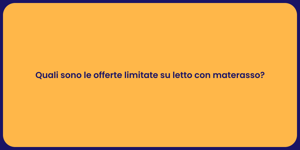 Quali sono le offerte limitate su letto con materasso?