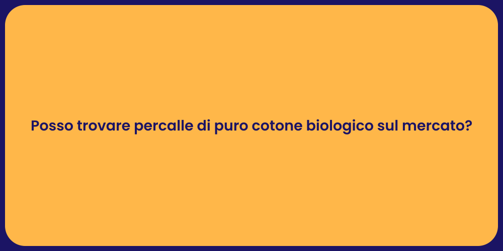 Posso trovare percalle di puro cotone biologico sul mercato?