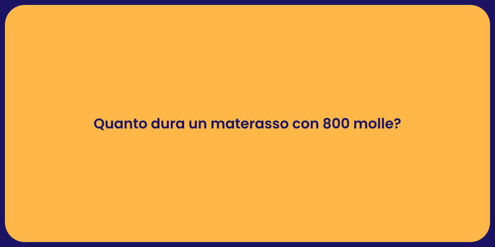 Quanto dura un materasso con 800 molle?