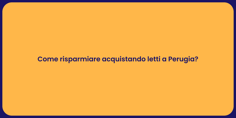 Come risparmiare acquistando letti a Perugia?