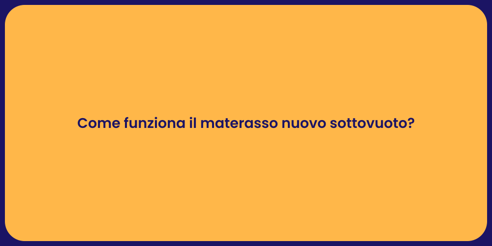 Come funziona il materasso nuovo sottovuoto?