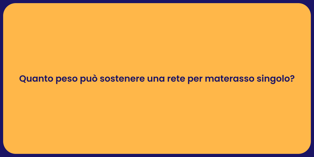 Quanto peso può sostenere una rete per materasso singolo?