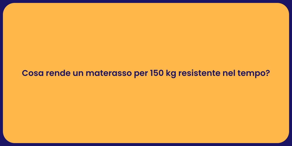 Cosa rende un materasso per 150 kg resistente nel tempo?