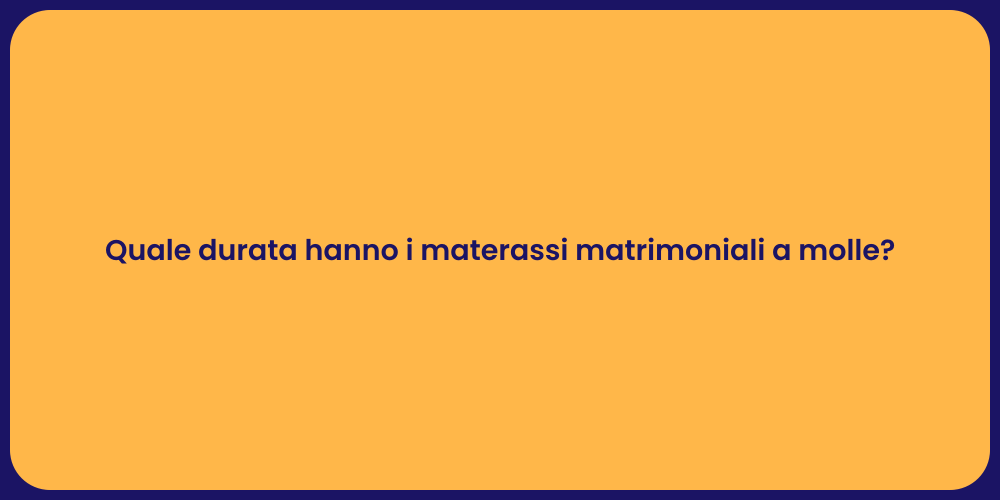 Quale durata hanno i materassi matrimoniali a molle?
