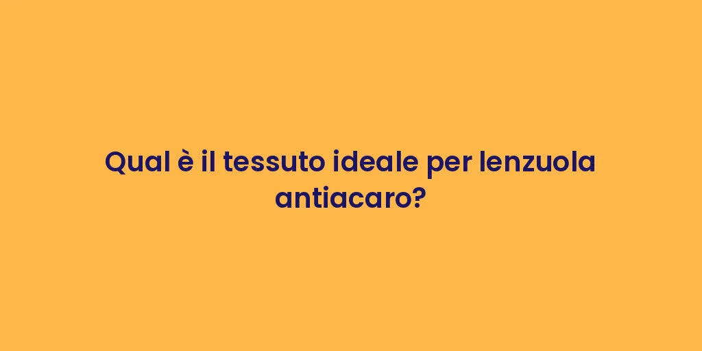 Qual è il tessuto ideale per lenzuola antiacaro?