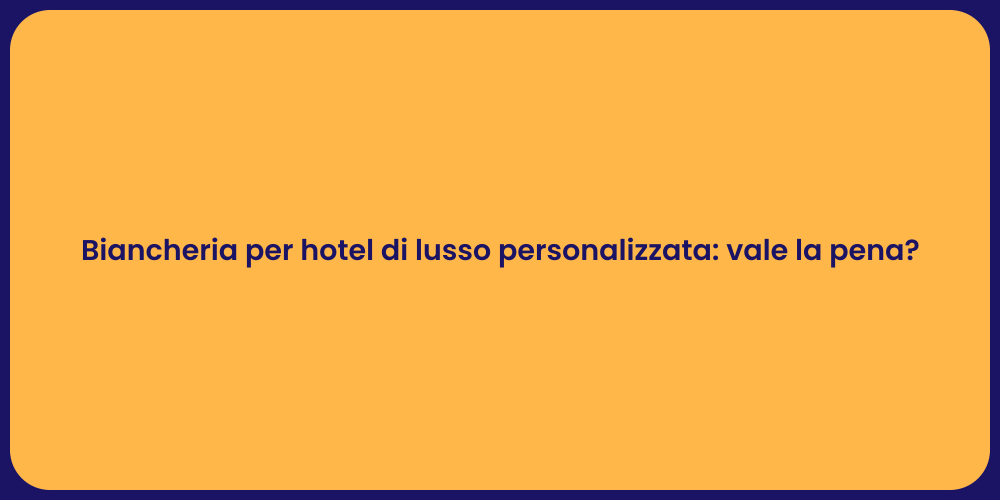 Biancheria per hotel di lusso personalizzata: vale la pena?