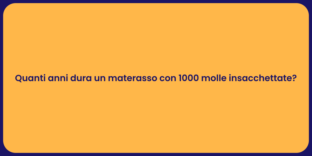 Quanti anni dura un materasso con 1000 molle insacchettate?