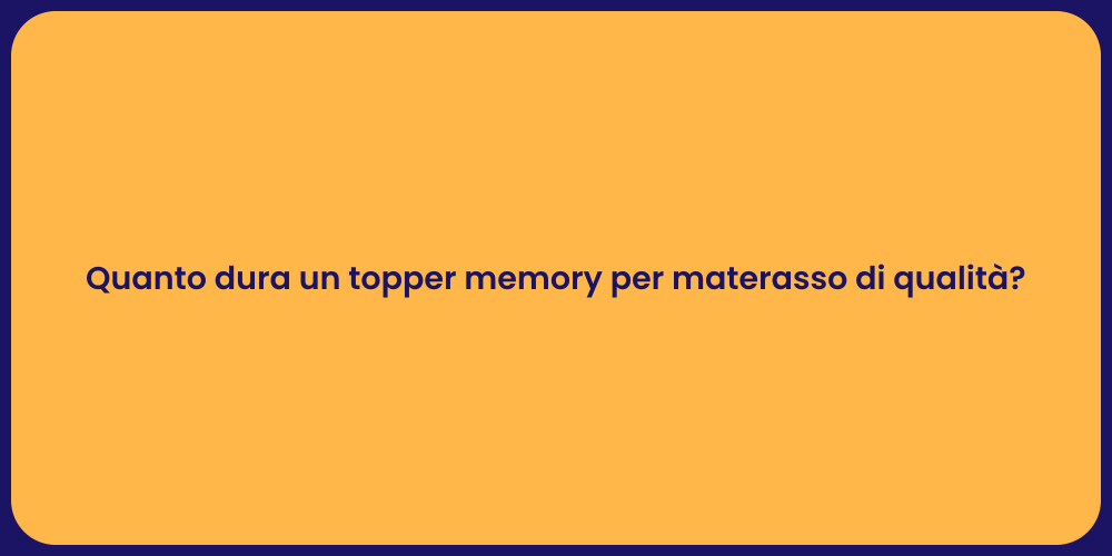 Quanto dura un topper memory per materasso di qualità?