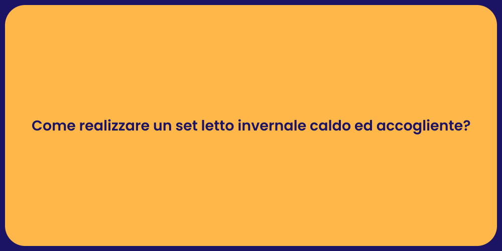 Come realizzare un set letto invernale caldo ed accogliente?