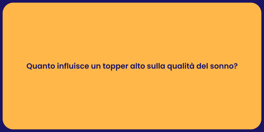 Quanto influisce un topper alto sulla qualità del sonno?