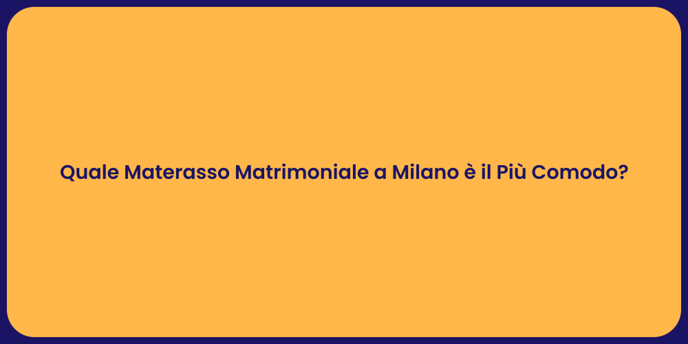 Quale Materasso Matrimoniale a Milano è il Più Comodo?
