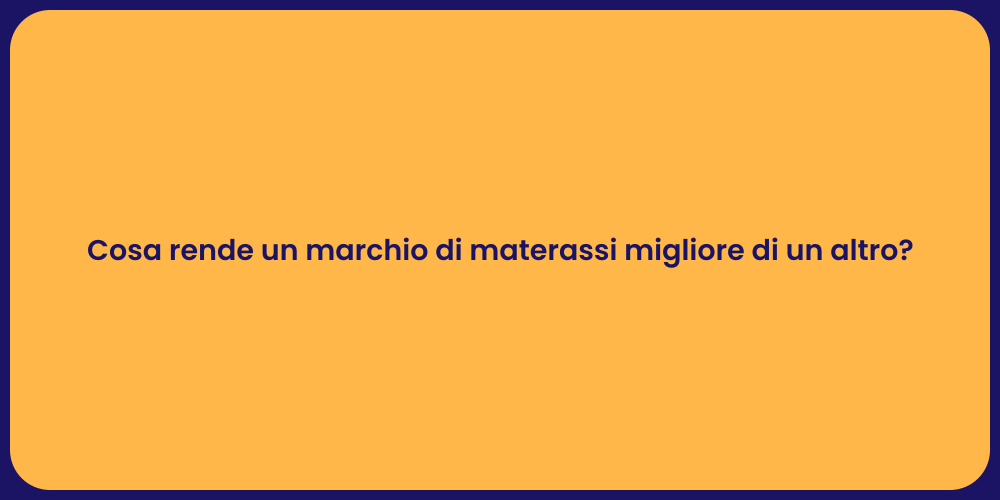Cosa rende un marchio di materassi migliore di un altro?
