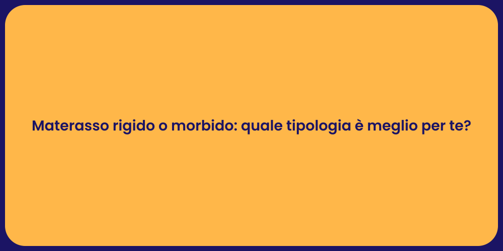 Materasso rigido o morbido: quale tipologia è meglio per te?