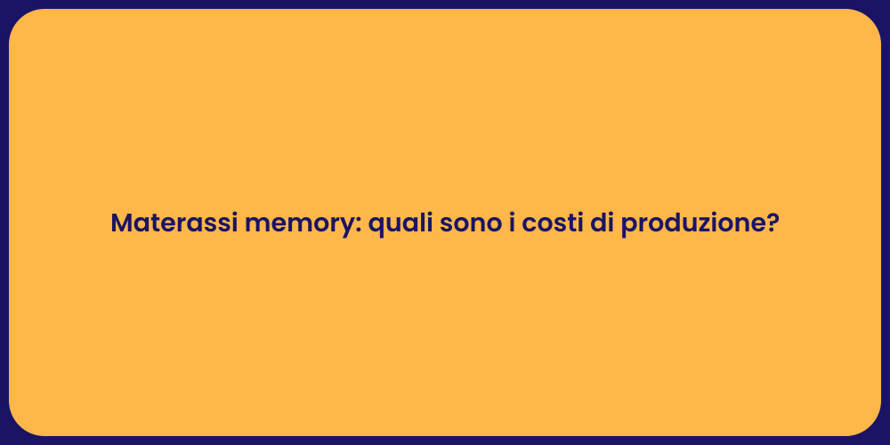Materassi memory: quali sono i costi di produzione?
