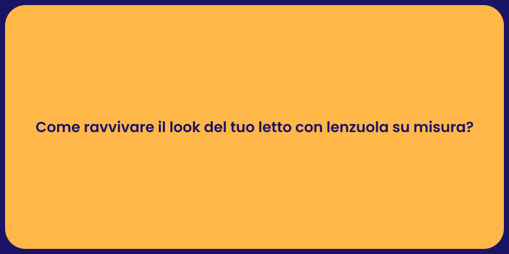 Come ravvivare il look del tuo letto con lenzuola su misura?
