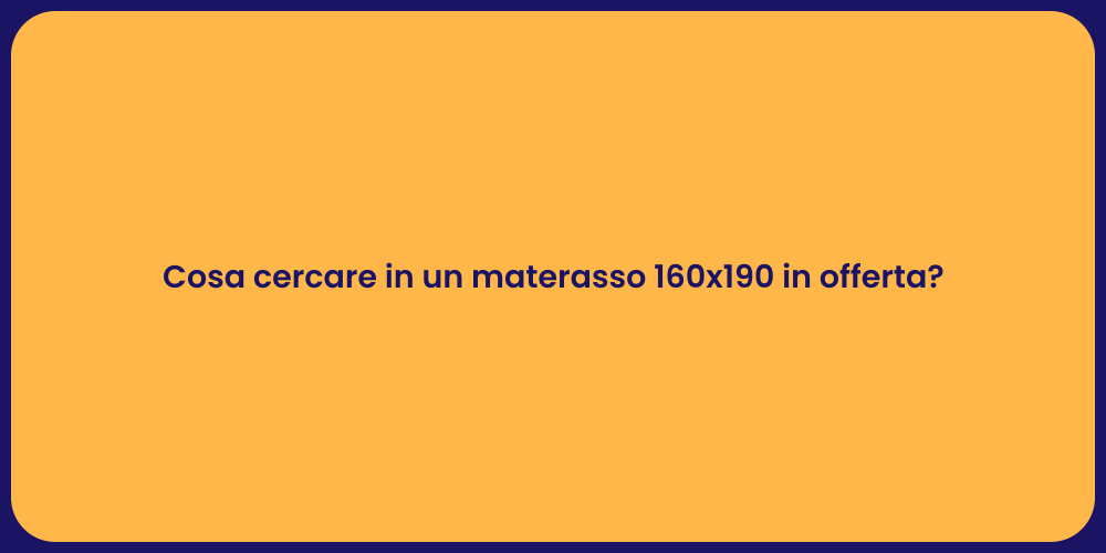 Cosa cercare in un materasso 160x190 in offerta?