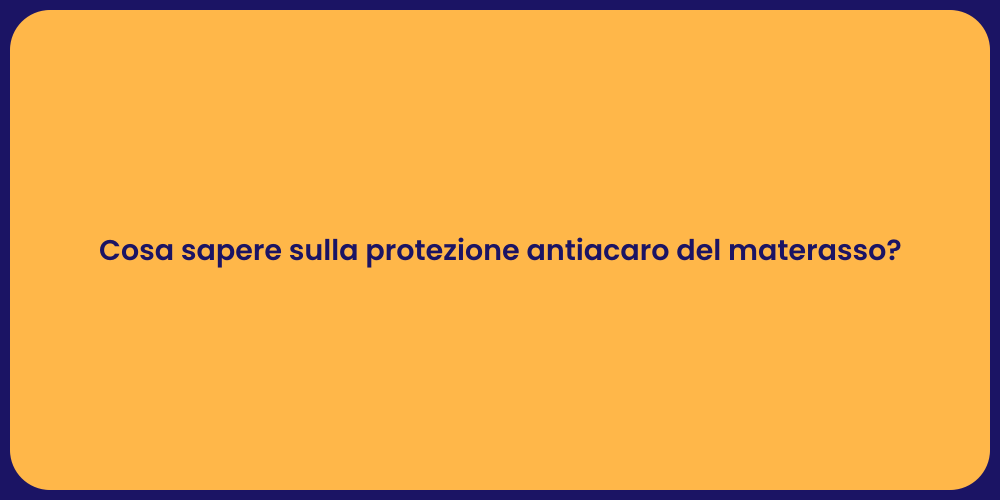Cosa sapere sulla protezione antiacaro del materasso?