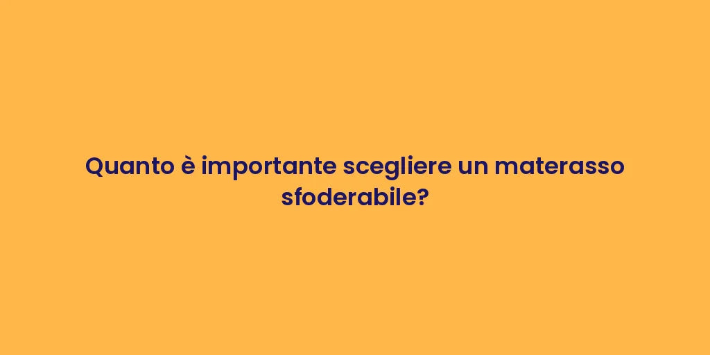 Quanto è importante scegliere un materasso sfoderabile?