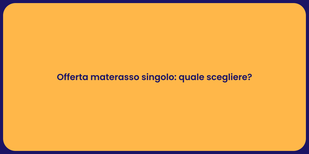 Offerta materasso singolo: quale scegliere?
