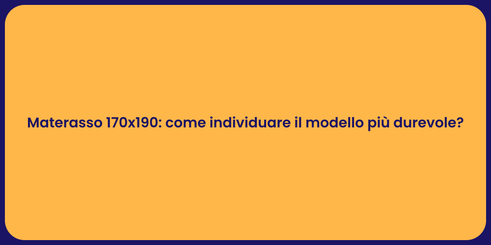 Materasso 170x190: come individuare il modello più durevole?