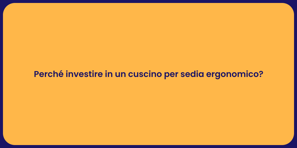 Perché investire in un cuscino per sedia ergonomico?